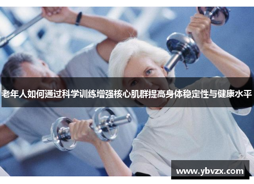 老年人如何通过科学训练增强核心肌群提高身体稳定性与健康水平